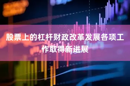 股票上的杠杆财政改革发展各项工作取得新进展