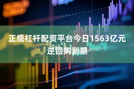 正规杠杆配资平台今日1563亿元逆回购到期