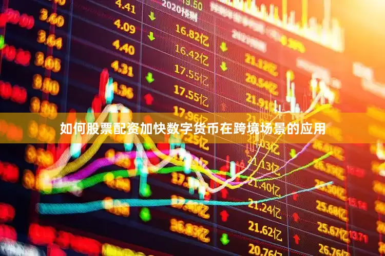 如何股票配资加快数字货币在跨境场景的应用