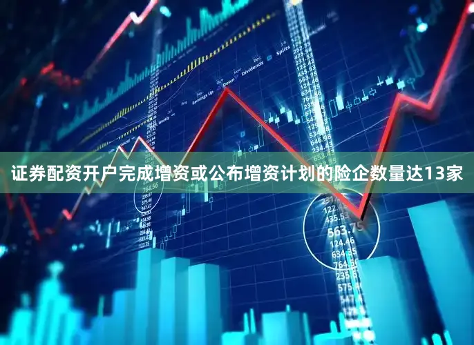 证券配资开户完成增资或公布增资计划的险企数量达13家