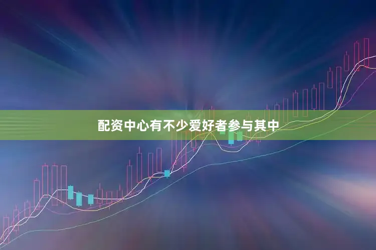 配资中心有不少爱好者参与其中