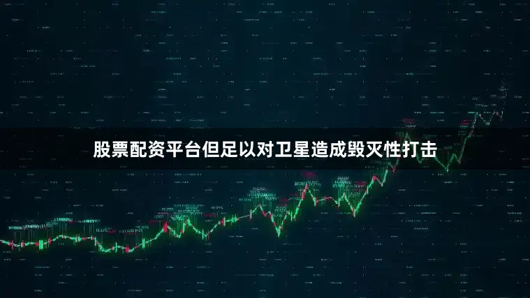 股票配资平台但足以对卫星造成毁灭性打击