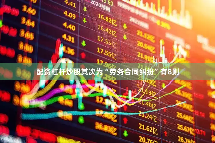 配资杠杆炒股其次为“劳务合同纠纷”有8则