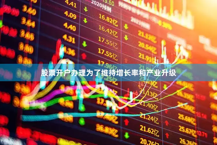 股票开户办理为了维持增长率和产业升级