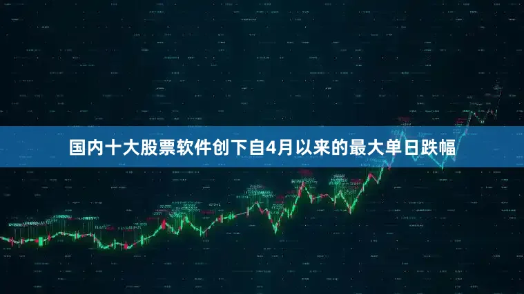 国内十大股票软件创下自4月以来的最大单日跌幅