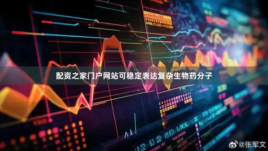 配资之家门户网站可稳定表达复杂生物药分子